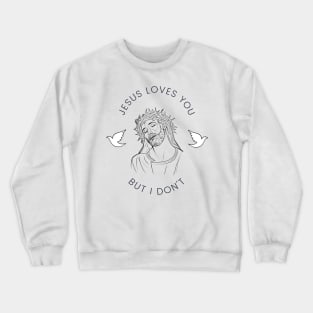 Jesus Loves You but I Don't Crewneck Sweatshirt